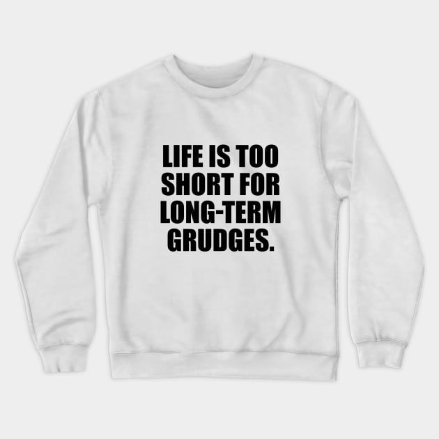 Life is too short for long-term grudges Crewneck Sweatshirt by DinaShalash